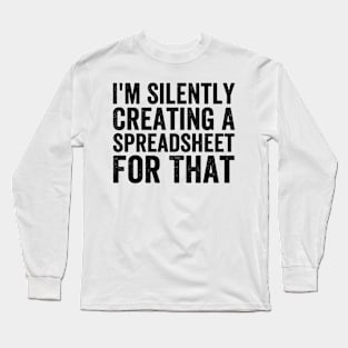 I'm Silently Creating A Spreadsheet For That - Black Style Long Sleeve T-Shirt